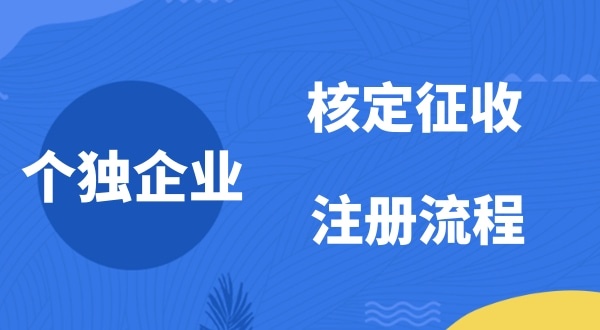 個(gè)人獨(dú)資企業(yè)2022年是否能核定征收？如何注冊(cè)個(gè)人獨(dú)資企業(yè)